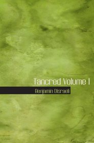 Tancred  Volume I: Or  The New Crusade
