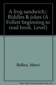A frog sandwich;: Riddles & jokes (A Follett beginning to read book. Level)