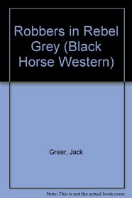 Robbers in Rebel Grey (Black Horse Western)