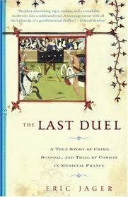 The Last Duel : A True Story of Crime, Scandal, and Trial by Combat in Medieval France