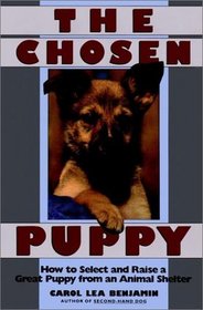 The Chosen Puppy : How to Select and Raise a Great Puppy from an Animal Shelter