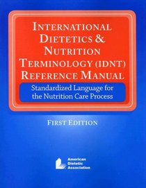 International Dietitics & Nutrition Terminology (IDNT) Reference Manual: Standardized Language for the Nutrition Care Process