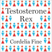 Testosterone Rex: Myths of Sex, Science, and Society