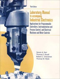 Lab Manual for Industrial Electronics: Applications for Programmable Controllers, Instrumentation and Process Control, and Electrical Machines and Motor Controls
