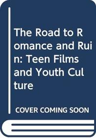 The Road to Romance and Ruin: Teen Films and Youth Culture