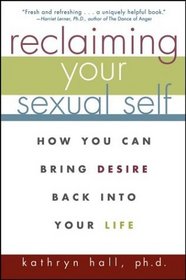 Reclaiming Your Sexual Self : How You Can Bring Desire Back Into Your Life