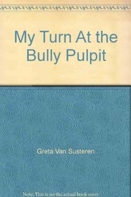 My Turn At the Bully Pulpit