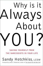 Why Is It Always About You? Saving Yourself from the Narcissists in Your Life