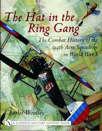 The Hat in the Ring Gang: The Combat History of the 94th Aero Squadron in World War One (Schiffer Military History)