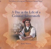 A Day in the Life of a Colonial Silversmith (The Library of Living and Working in Colonial Times)