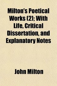 Milton's Poetical Works (2); With Life, Critical Dissertation, and Explanatory Notes