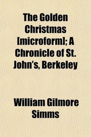 The Golden Christmas [microform]; A Chronicle of St. John's, Berkeley