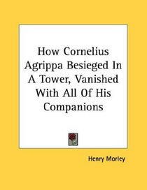 How Cornelius Agrippa Besieged In A Tower, Vanished With All Of His Companions