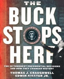 The Buck Stops Here: The 28 Toughest Presidential Decisions and How They Changed History