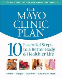 The Mayo Clinic Plan: 10 Steps to a Healthier Life for EveryBody!