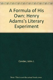 A Formula of His Own; Henry Adam's Literary Experiment