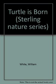 Turtle is Born (Sterling nature series)