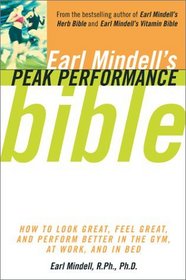 Earl Mindell'S Peak Performance Bible : How To Look Great Feel Great And Perform Better In The Gym At Work And In Be