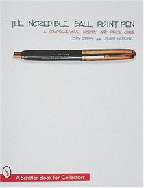 The Incredible Ball Point Pen: A Comprehensive History & Price Guide (Schiffer Book for Collectors)