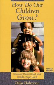 How Do Our Children Grow: Introducing Children to God, Jesus, the Bible, Prayer, Church