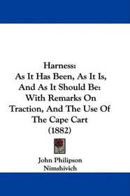 Harness: As It Has Been, As It Is, And As It Should Be: With Remarks On Traction, And The Use Of The Cape Cart (1882)