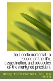 The Lincoln memorial : a record of the life, assassination, and obsequies of the martyred president