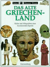 Sehen, Staunen, Wissen: Das alte Griechenland. Kultur und Alltagsleben einer faszinierenden Epoche.