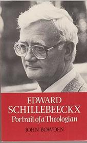 Edward Schillebeeckx: Portrait of a Theologian