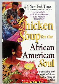 Chicken Soup for the African American Soul - Celebrating and Sharing Our Culture One Story At a Time