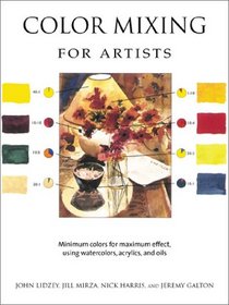 Color Mixing for Artists: Minimum colors for maximum effect, using watercolors, acrylics, and oils