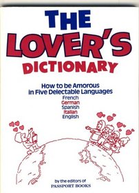 The Lover's Dictionary : How to Be Amorous in Five Languages ( English / French / German / Italian / Spanish )