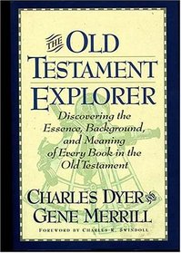 The Old Testament Explorer Discovering The Essence, Background, And Meaning Of Every Book In The Old Testament