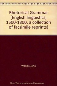 Rhetorical Grammar (English linguistics 1500-1800; a collection of facsimile reprints)