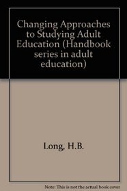 Changing Approaches to Studying Adult Education (The Adult Education Association handbook series in adult education)