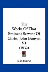 The Works Of That Eminent Servant Of Christ, John Bunyan V1 (1832)