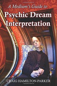 A Medium's Guide to Psychic Dream Interpretation: A-Z Dream Dictionary