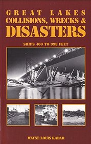 Great Lakes Collisions, Wrecks & Disasters: Ships 400 to 998 Feet