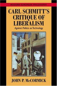 Carl Schmitt's Critique of Liberalism : Against Politics as Technology (Modern European Philosophy)
