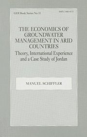 The Economics of Groundwater Management in Arid Countries: Theory, International Experience and a Case Study of Jordan (Gdi Book Series, No. 11)