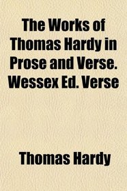 The Works of Thomas Hardy in Prose and Verse. Wessex Ed. Verse