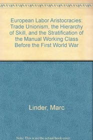 European Labor Aristocracies: Trade Unionism, the Hierarchy of Skill, and the Stratification of the Manual Working Class Before the First World War