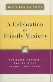 A Celebration of Priestly Minstry: Challenge, Renewal, and Joy in the Catholic Priesthood