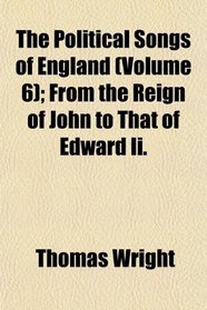 The Political Songs of England (Volume 6); From the Reign of John to That of Edward Ii.