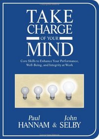 Take Charge of Your Mind: Core Skills to Enhance Your Performance, Well-Being, and Integrity at Work
