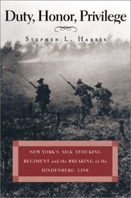 Duty, Honor, Privilege: New York City's Silk Stocking Regiment and the Breaking of the Hindenburg Line