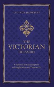 The Victorian Treasury: A Collection of Fascinating Facts and Insights About the Victorian Era