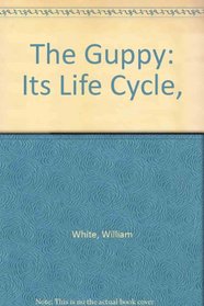 The Guppy: Its Life Cycle,