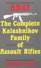 AK47 : The Complete Kalashnikov Family Of Assault Rifles