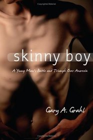 Skinny Boy: A Young Man's Battle and Triumph over Anorexia