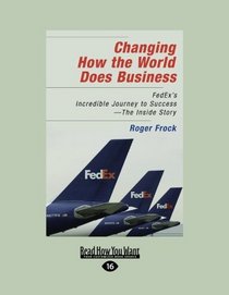 Changing How the World Does Business (EasyRead Large Edition): FedEx's Incredible Journey to Success - The Inside Story